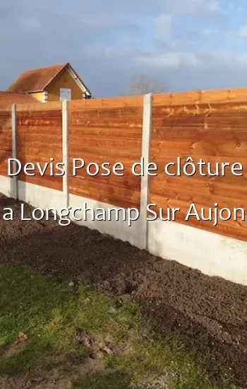 Devis Pose de clôture a Longchamp Sur Aujon