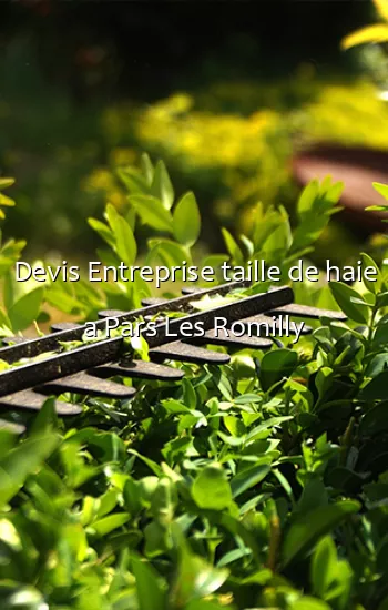 Devis Entreprise taille de haie a Pars Les Romilly